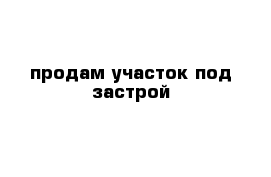 продам участок под застрой